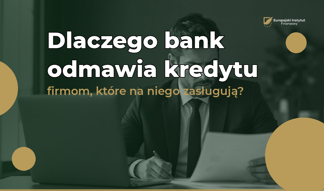 Dlaczego bank odmawia kredytu firmom, które na niego zasługują?
